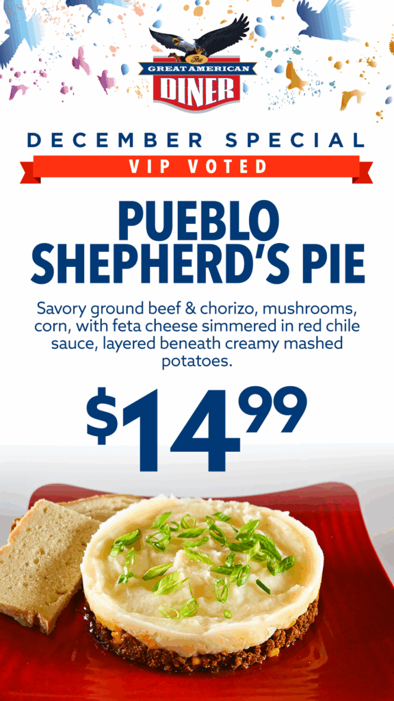 December Special, VIP Voted, is a Pueblo Shepherd's Pie for $14.99. Savory ground beef & chorizo, mushrooms, corn, with feta cheese simmered in red chile sauce, layered beneath creamy mashed potatotes. Shepard's pie with two slices of Pueblo style bread on a red plate.